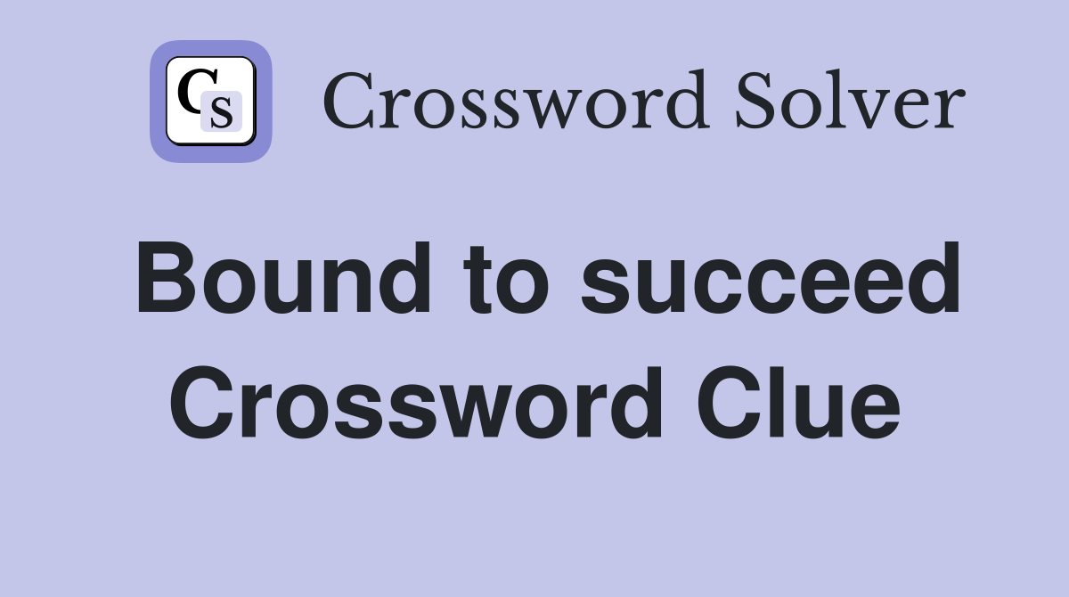 Bound to succeed Crossword Clue