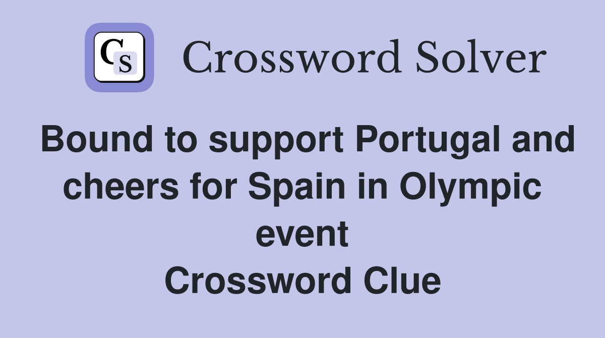 Bound to support Portugal and cheers for Spain in Olympic event Crossword Clue