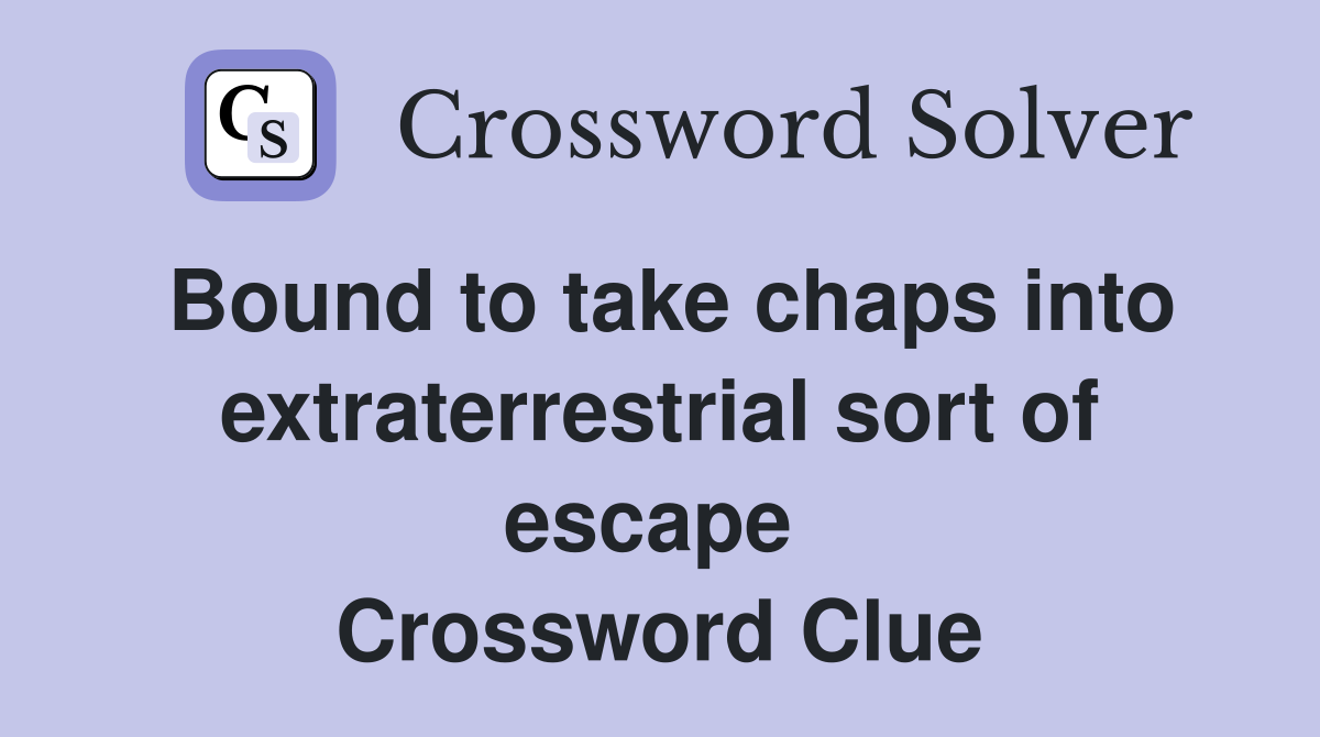 Bound to take chaps into extraterrestrial sort of escape  Crossword Clue