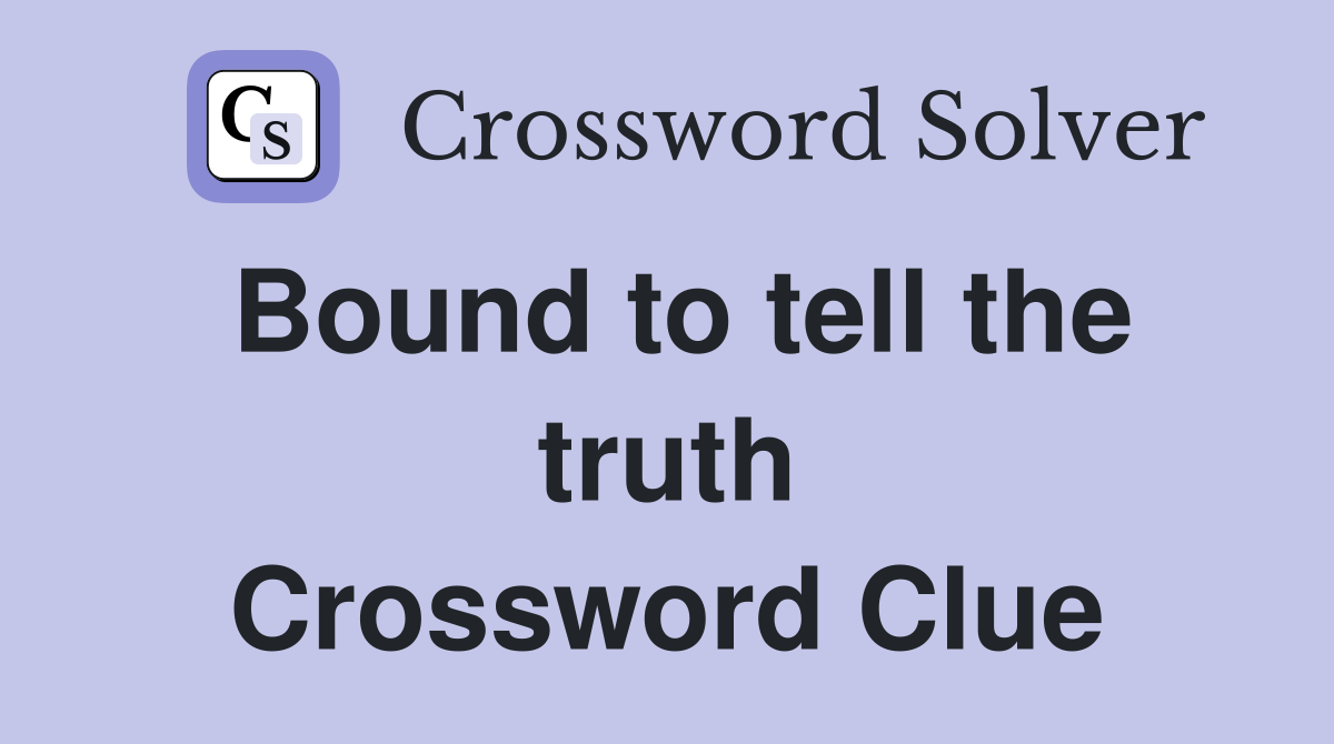 Bound to tell the truth Crossword Clue