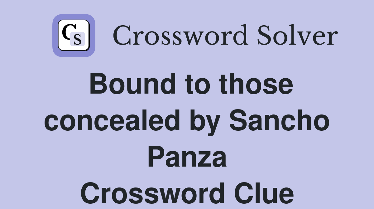 Bound to those concealed by Sancho Panza Crossword Clue