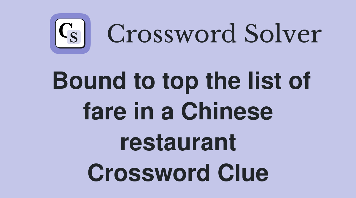 Bound to top the list of fare in a Chinese restaurant Crossword Clue