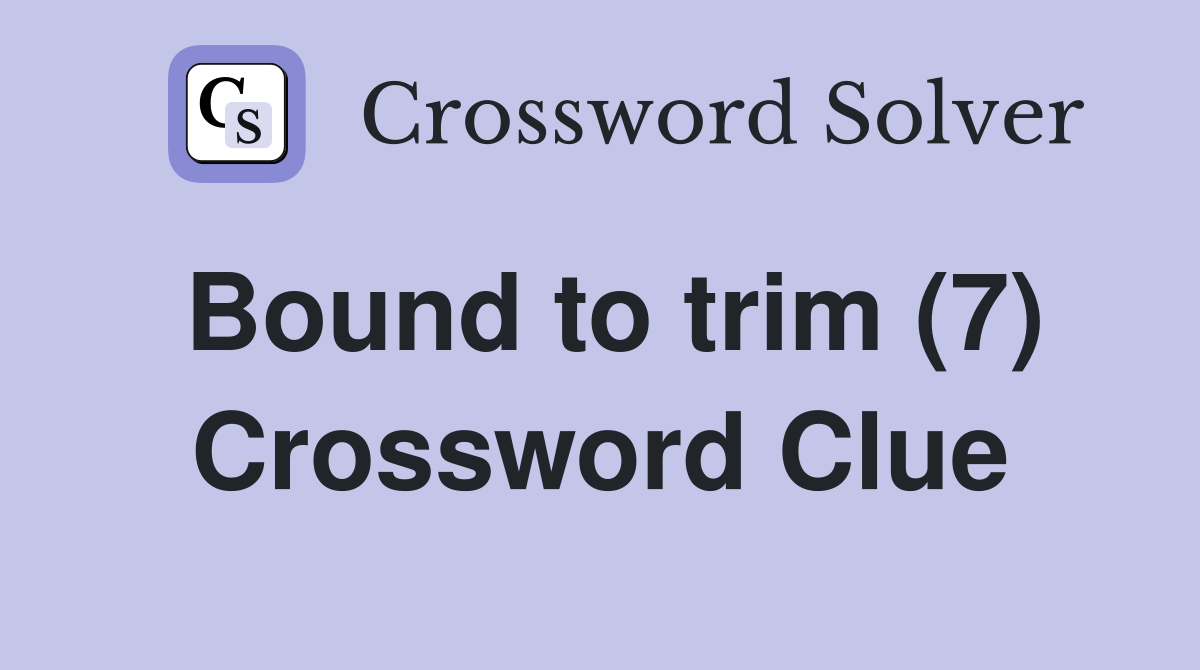 Bound to trim (7) Crossword Clue