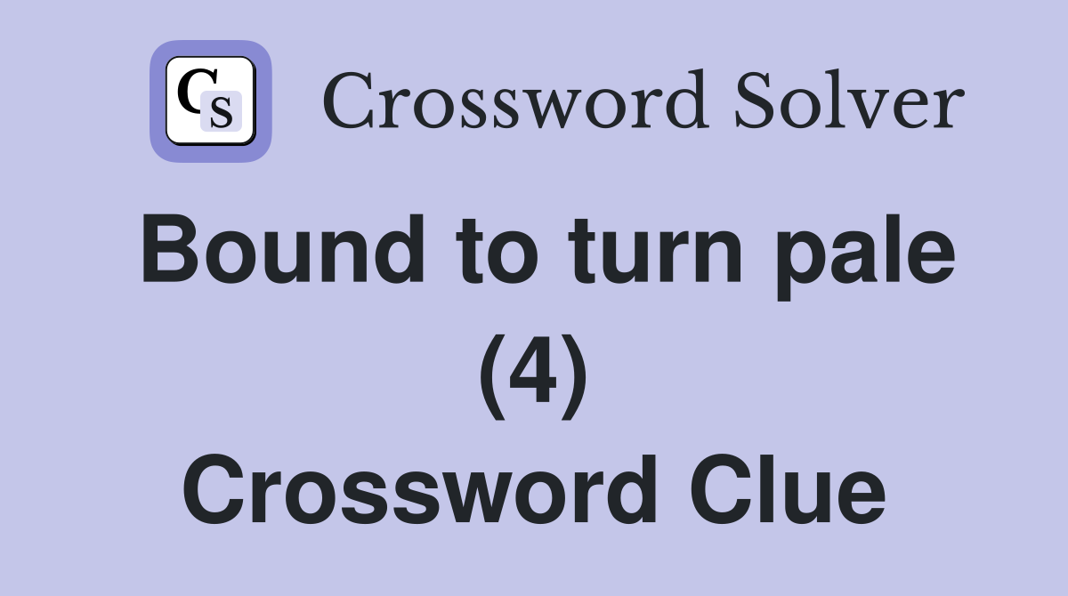 Bound to turn pale (4) Crossword Clue