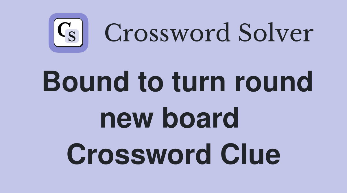 Bound to turn round new board  Crossword Clue