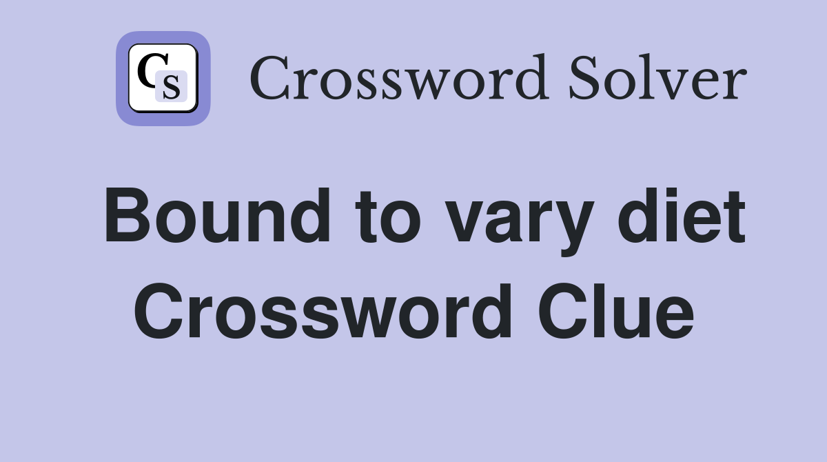 Bound to vary diet Crossword Clue