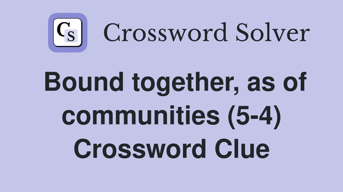 Bound together, as of communities (5-4) Crossword Clue