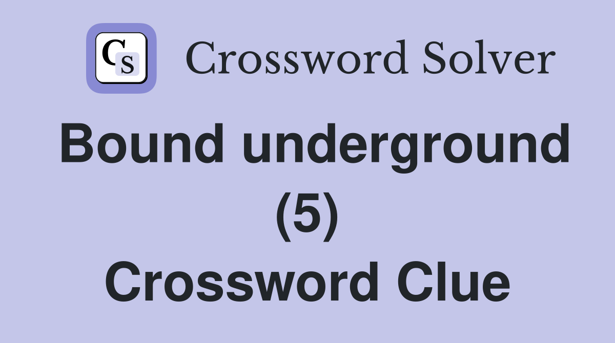 Bound underground (5) Crossword Clue