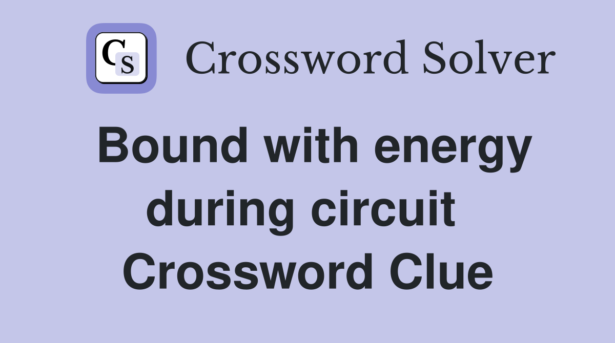 Bound with energy during circuit  Crossword Clue