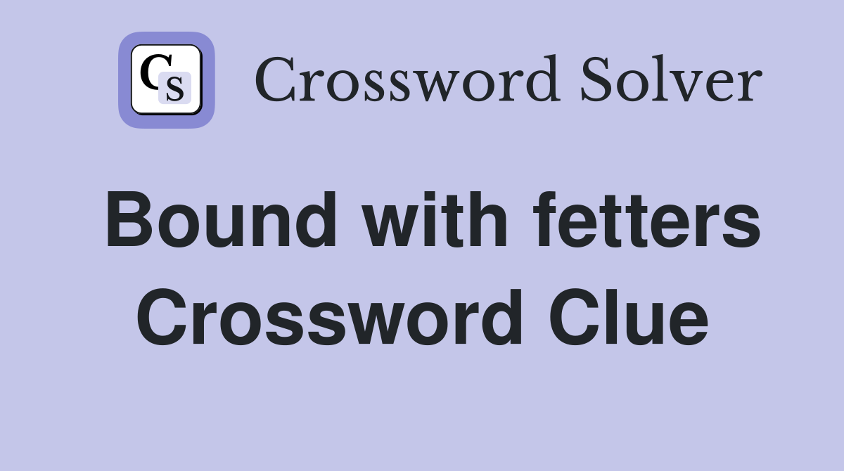 Bound with fetters Crossword Clue