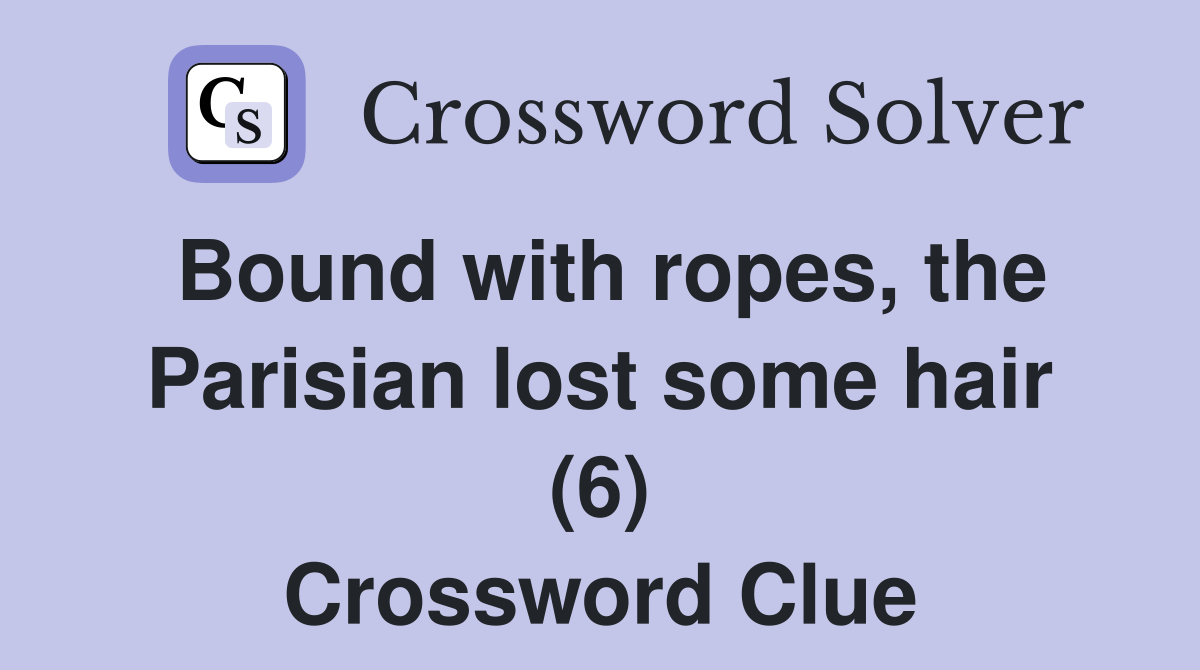 Bound with ropes, the Parisian lost some hair (6) Crossword Clue