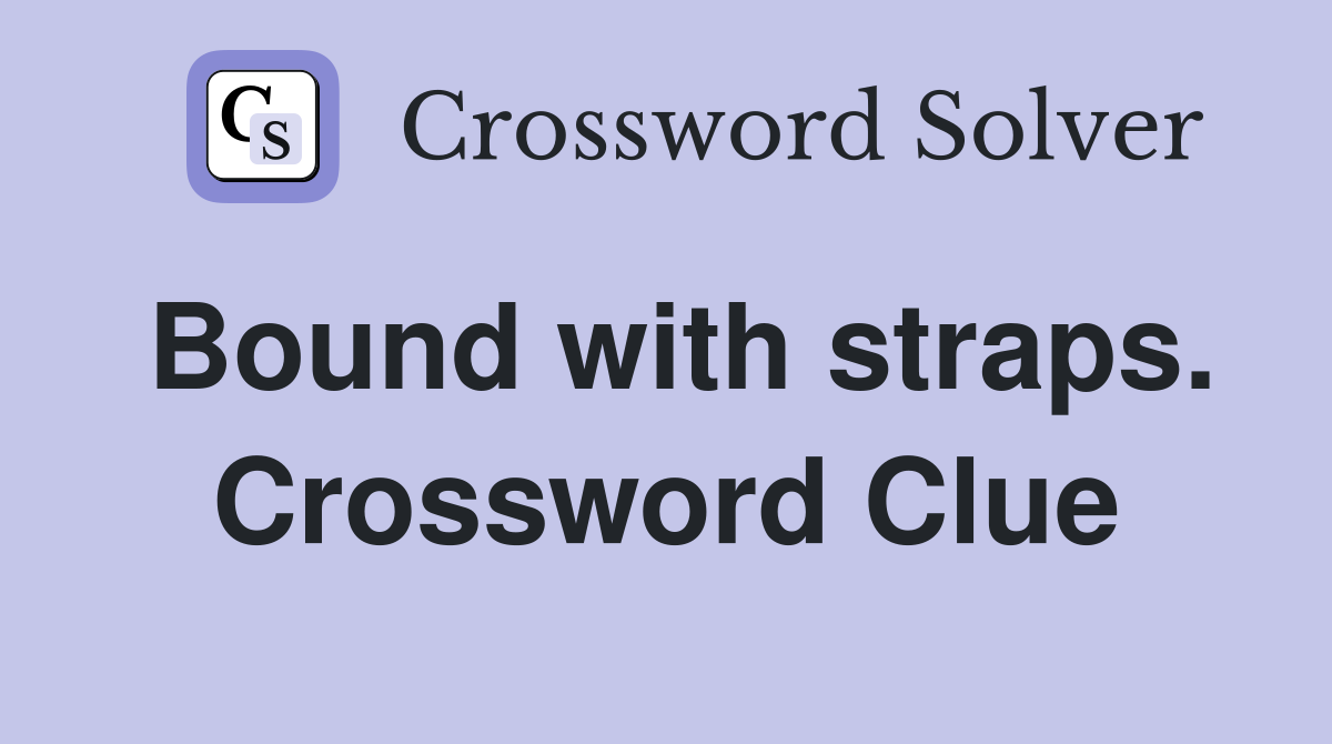 Bound with straps. Crossword Clue