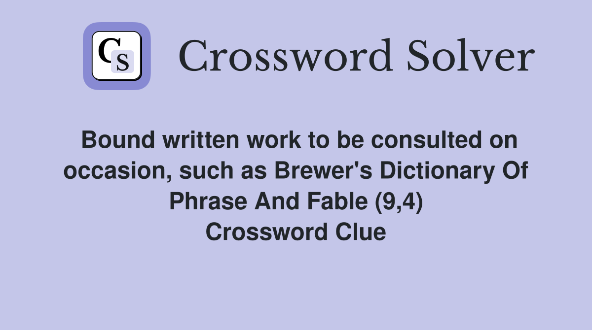 Bound written work to be consulted on occasion, such as Brewer's Dictionary Of Phrase And Fable (9,4) Crossword Clue