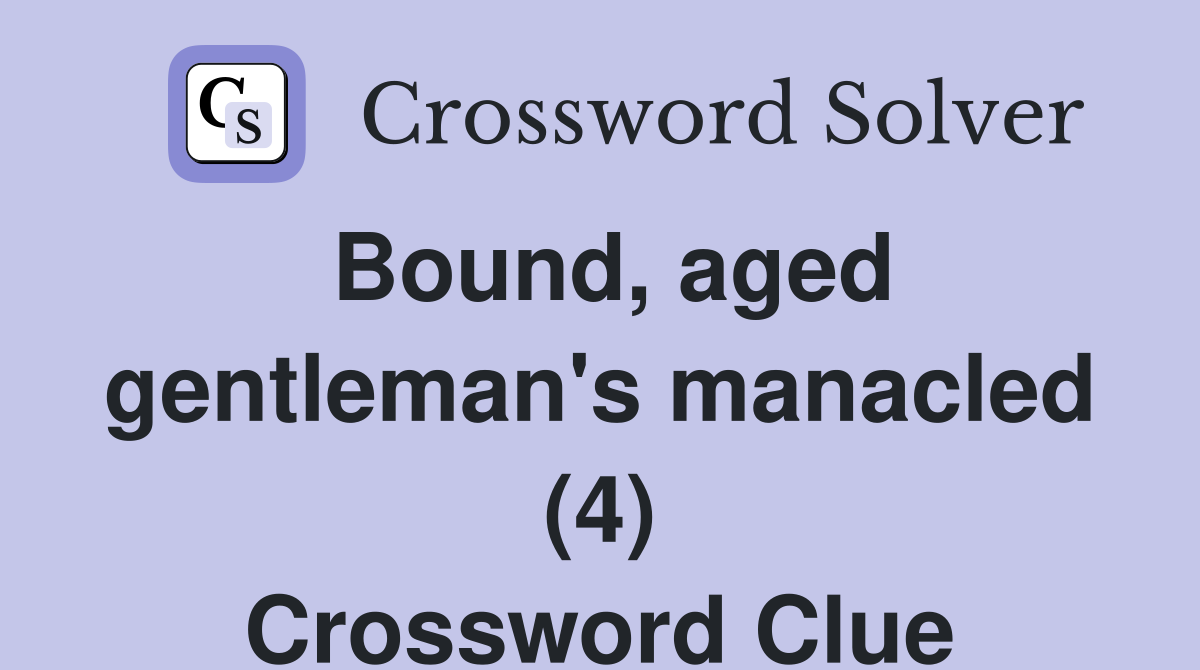 Bound, aged gentleman's manacled (4) Crossword Clue