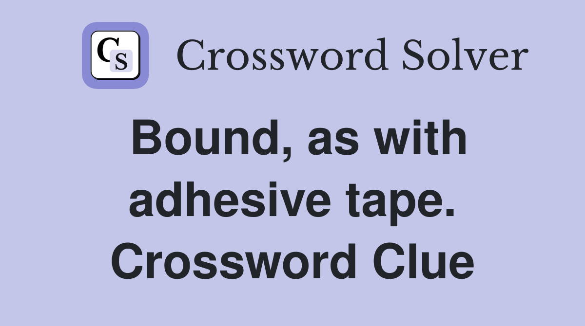 Bound, as with adhesive tape. Crossword Clue