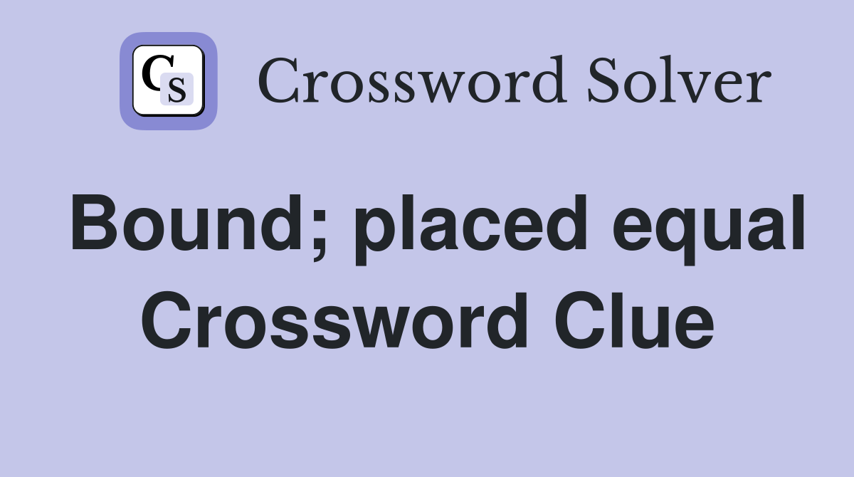 Bound; placed equal Crossword Clue
