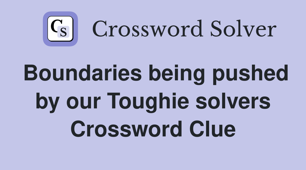 Boundaries being pushed by our Toughie solvers Crossword Clue