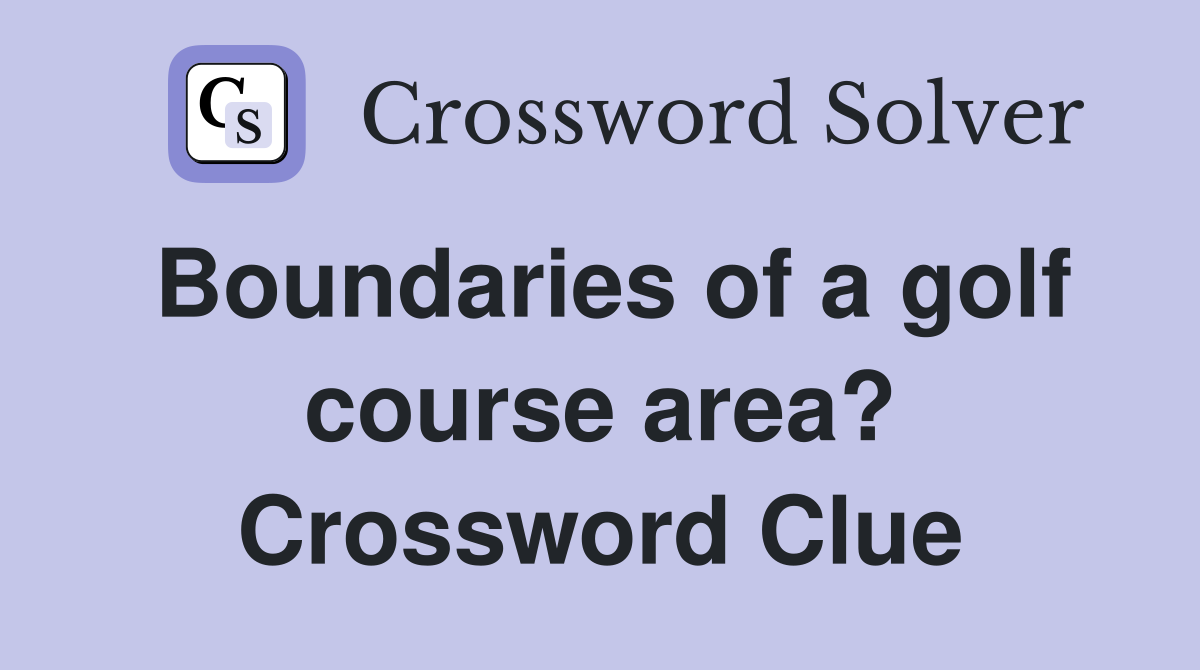 Boundaries of a golf course area? Crossword Clue
