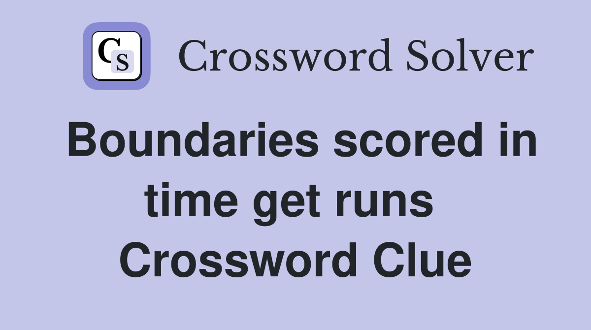 Boundaries scored in time get runs  Crossword Clue