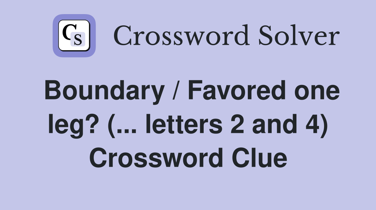Boundary / Favored one leg? (... letters 2 and 4) Crossword Clue