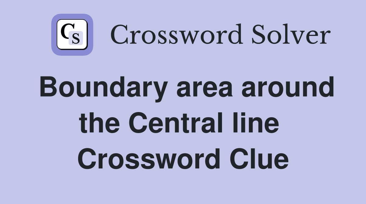 Boundary area around the Central line  Crossword Clue