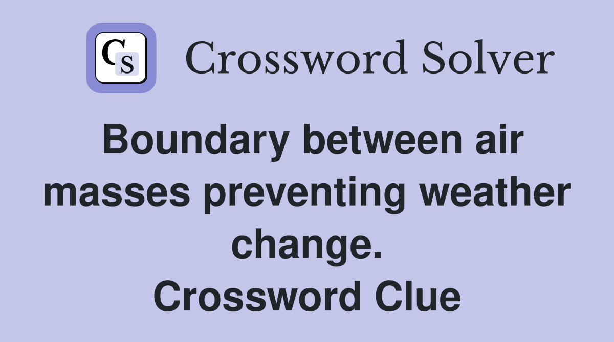 Boundary between air masses preventing weather change. Crossword Clue