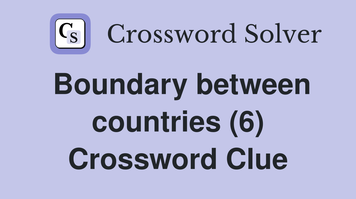 Boundary between countries (6) Crossword Clue
