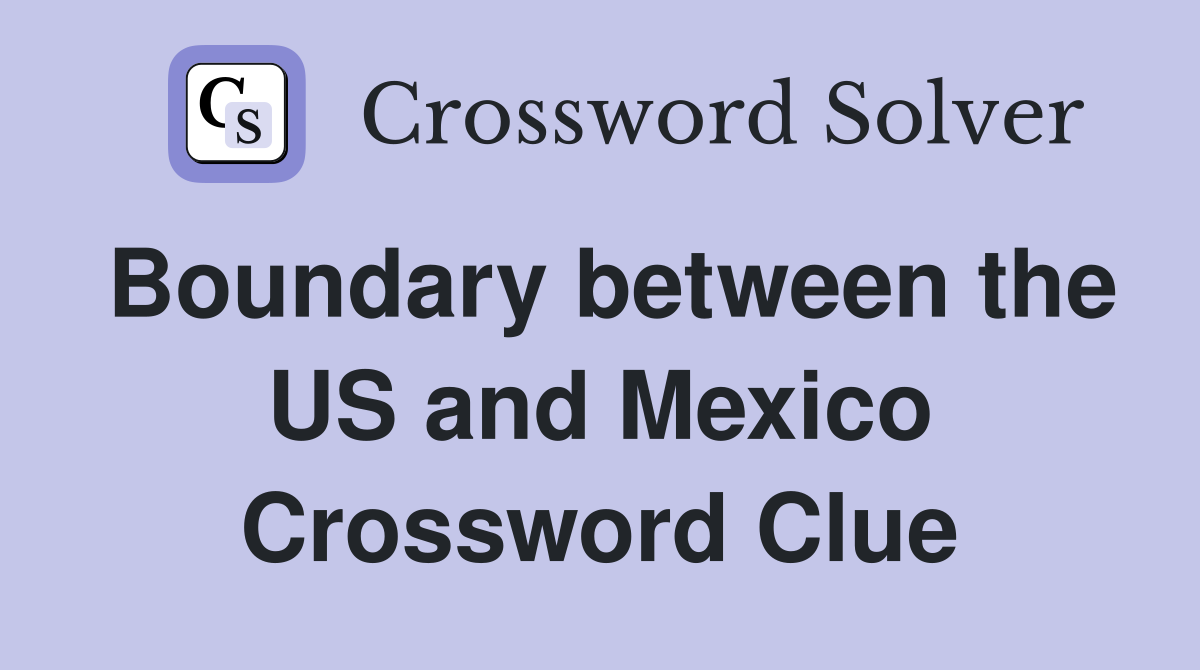 Boundary between the US and Mexico Crossword Clue