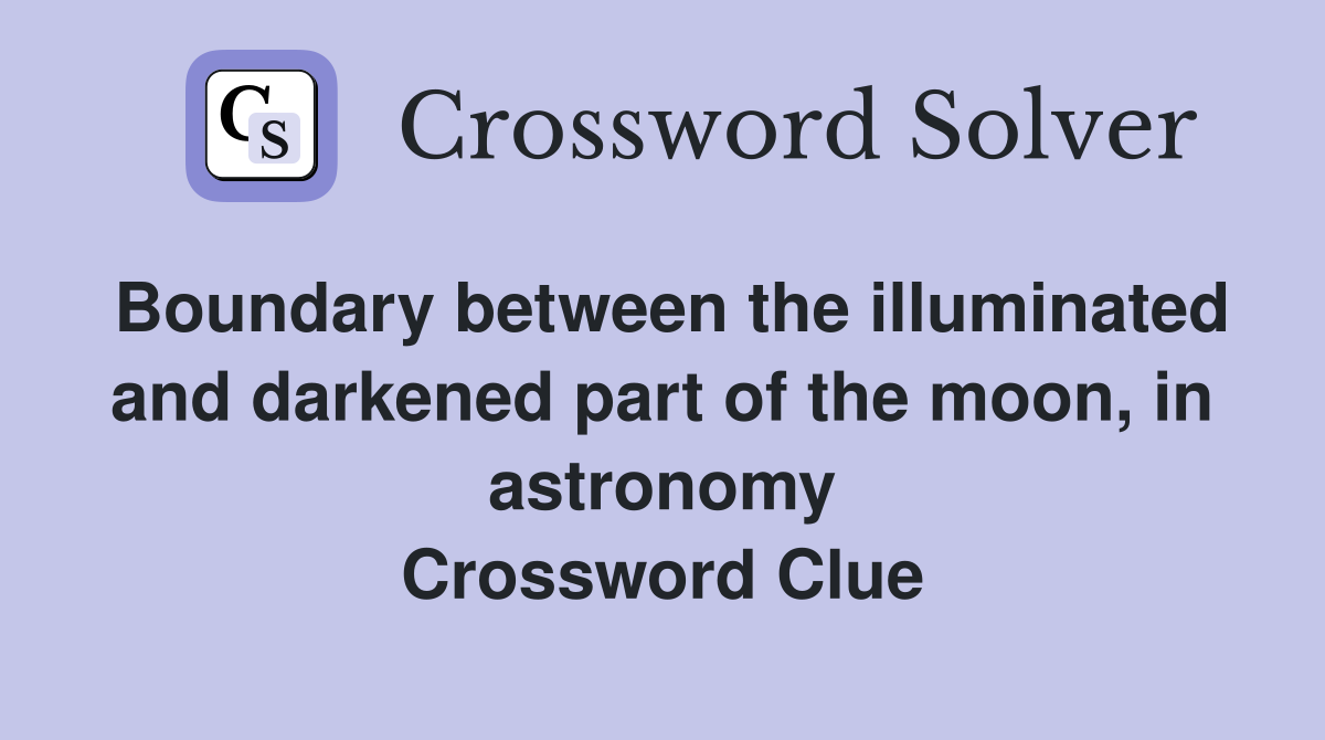 Boundary between the illuminated and darkened part of the moon, in astronomy Crossword Clue