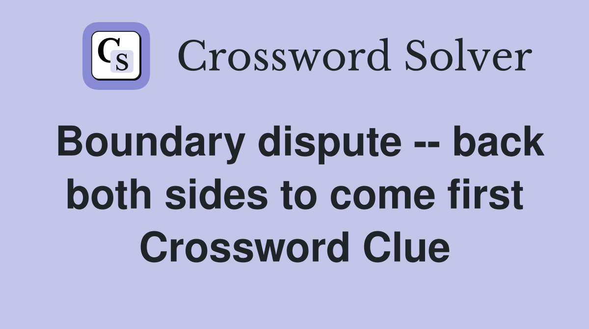 Boundary dispute -- back both sides to come first Crossword Clue