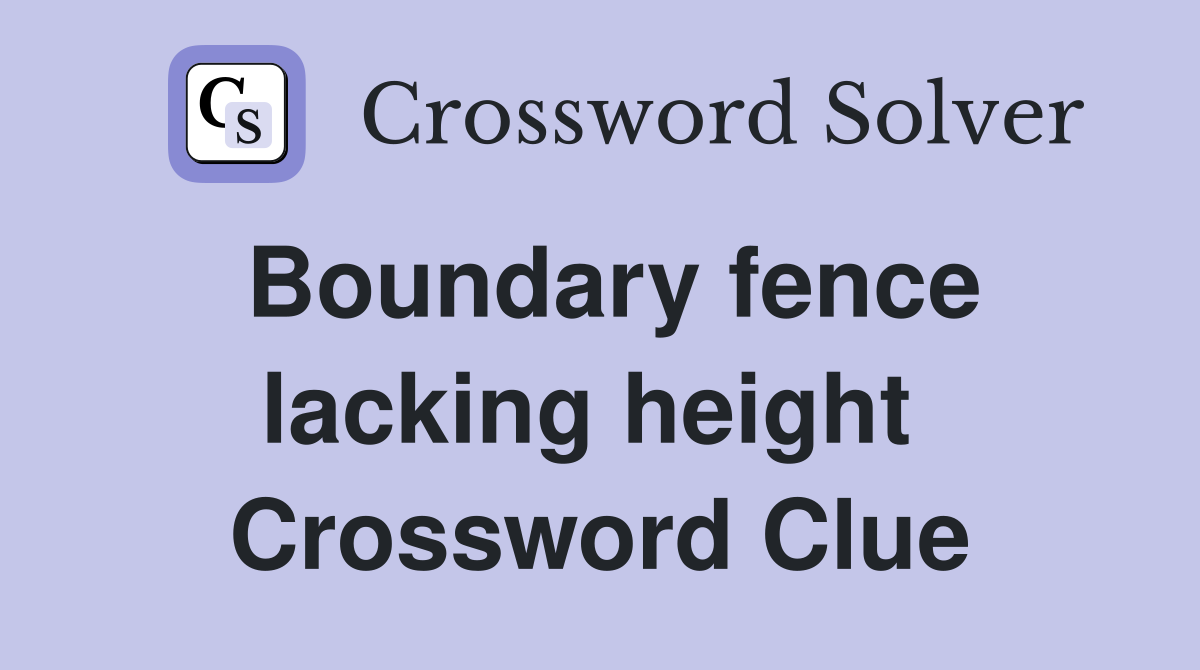 Boundary fence lacking height  Crossword Clue