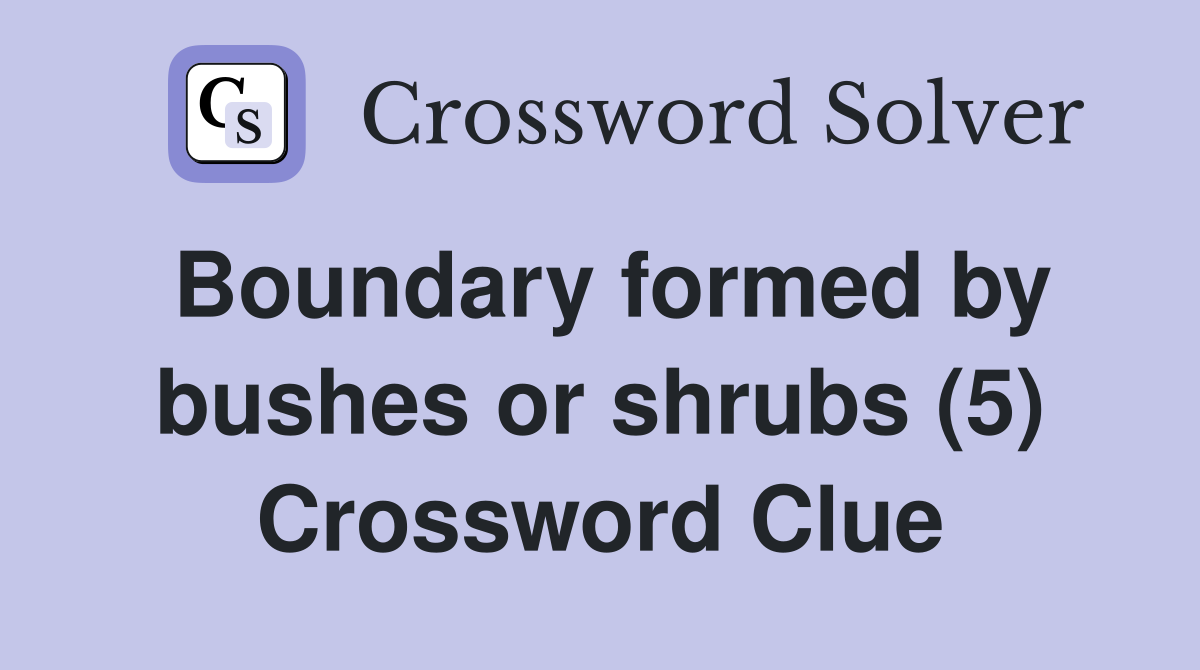 Boundary formed by bushes or shrubs (5) Crossword Clue