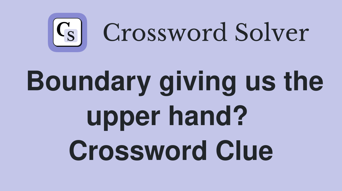 Boundary giving us the upper hand?  Crossword Clue