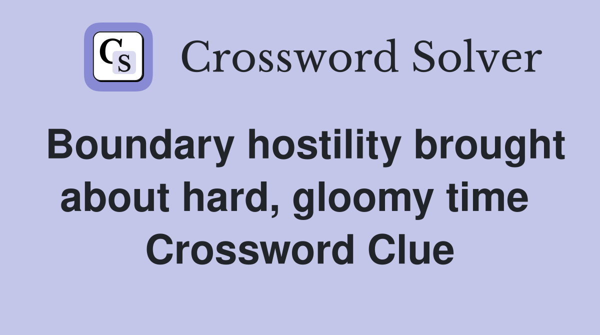 Boundary hostility brought about hard, gloomy time  Crossword Clue