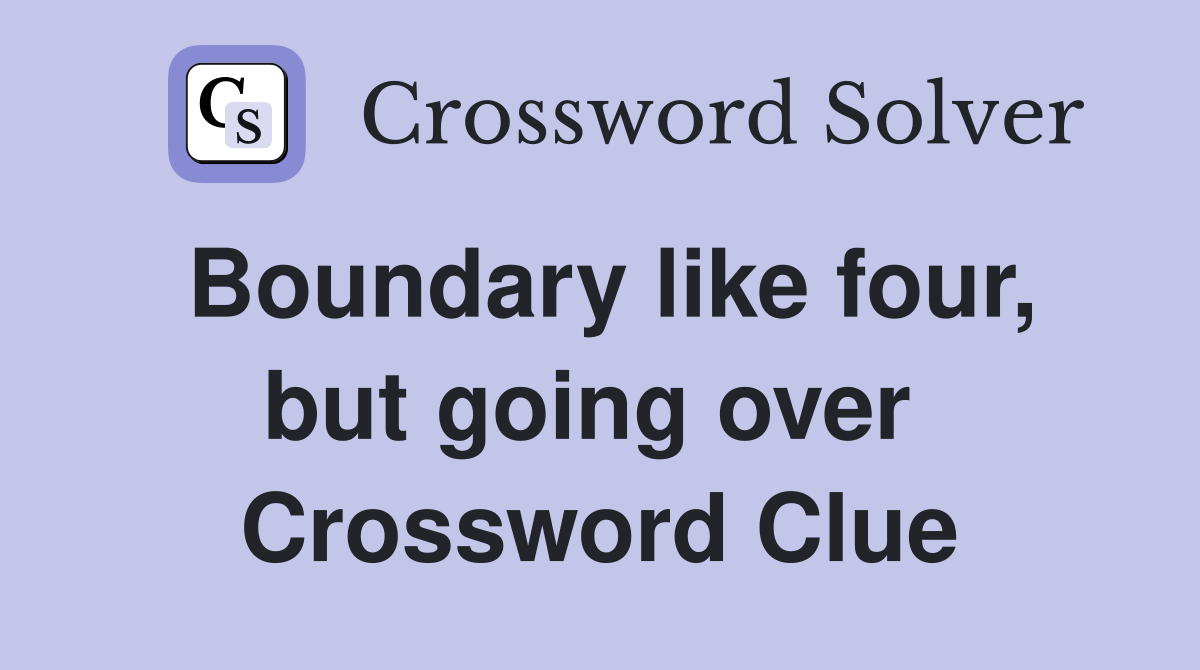 Boundary like four, but going over  Crossword Clue