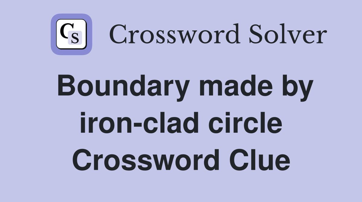Boundary made by iron-clad circle Crossword Clue