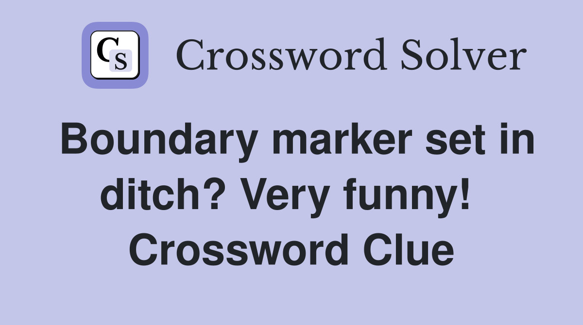 Boundary marker set in ditch? Very funny!  Crossword Clue