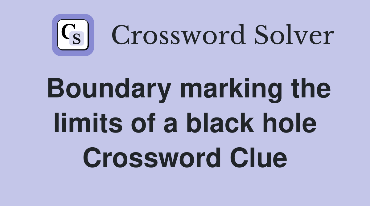 Boundary marking the limits of a black hole Crossword Clue