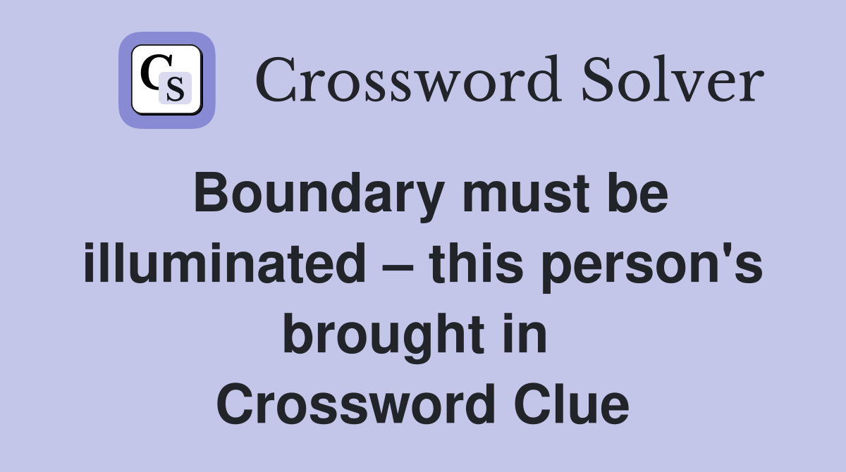 Boundary must be illuminated – this person's brought in  Crossword Clue