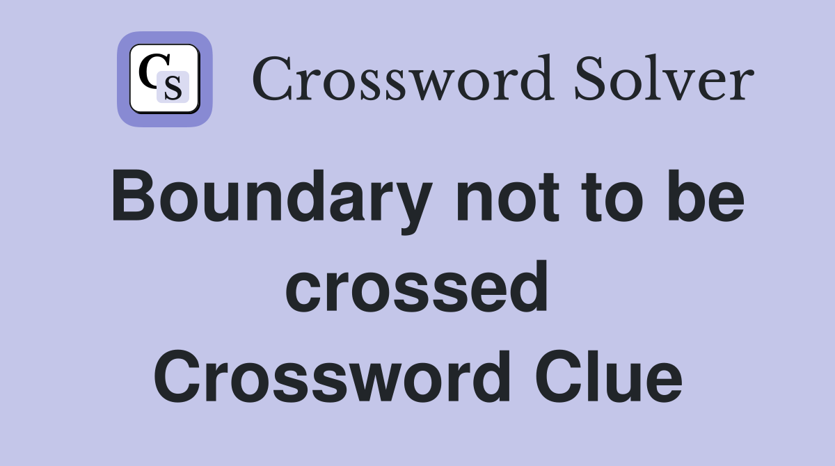 Boundary not to be crossed Crossword Clue