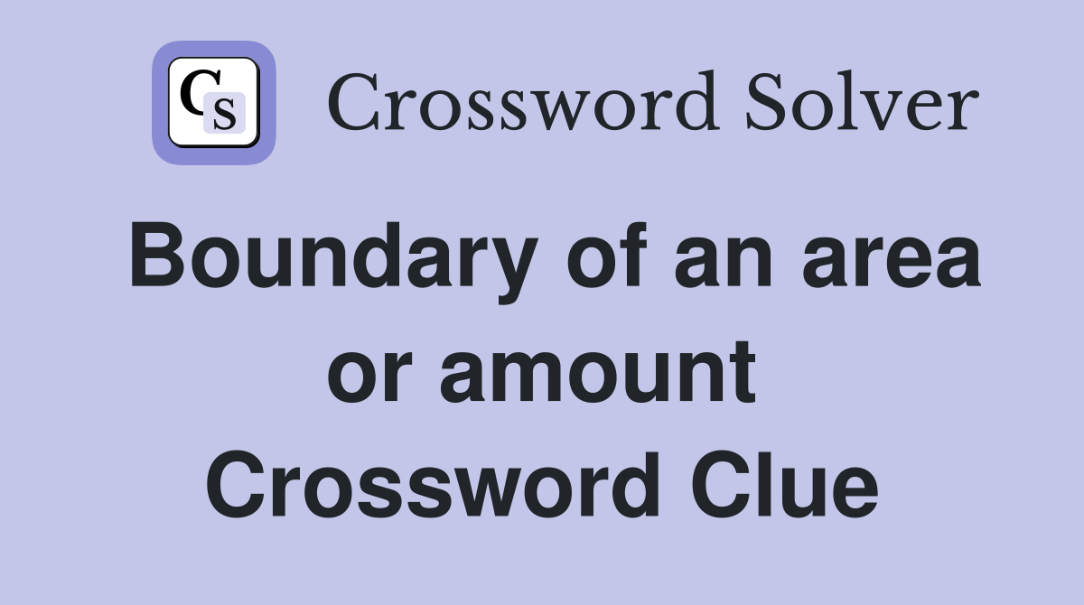 Boundary of an area or amount Crossword Clue