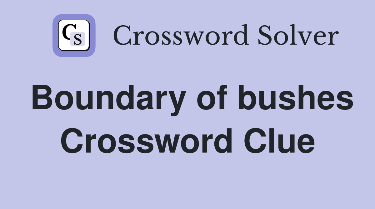 Boundary of bushes Crossword Clue