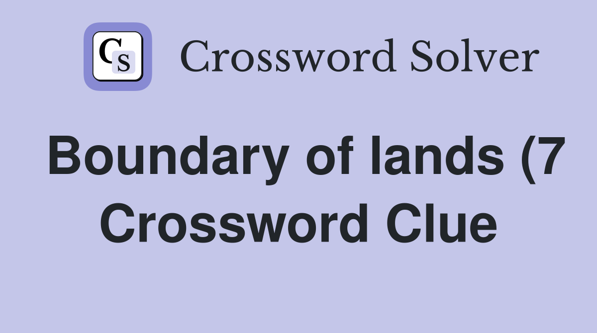 Boundary of lands (7) Crossword Clue Answers Crossword Solver Boundary of lands (7) Crossword Clue Answers Crossword Solver