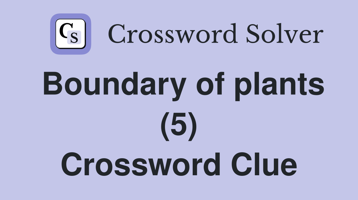 Boundary of plants (5) Crossword Clue