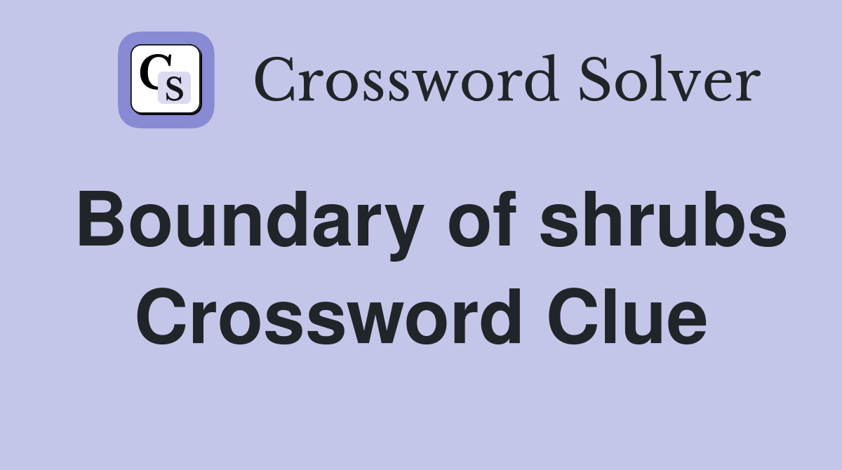 Boundary of shrubs Crossword Clue