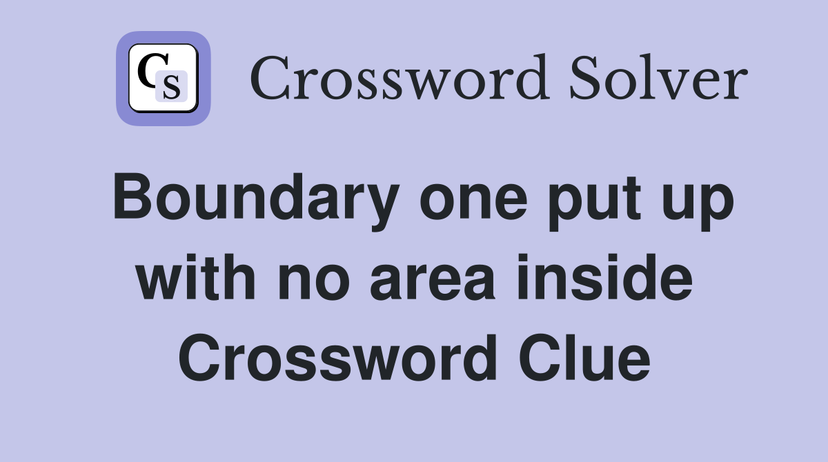 Boundary one put up with no area inside Crossword Clue
