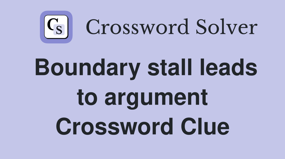 Boundary stall leads to argument Crossword Clue