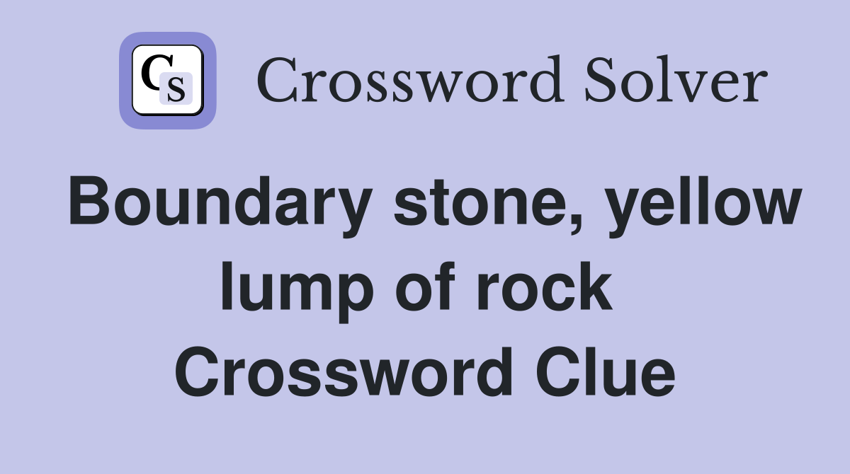 Boundary stone, yellow lump of rock  Crossword Clue
