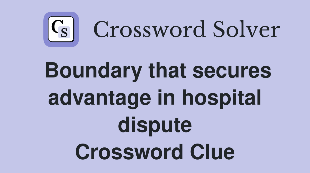 Boundary that secures advantage in hospital dispute Crossword Clue