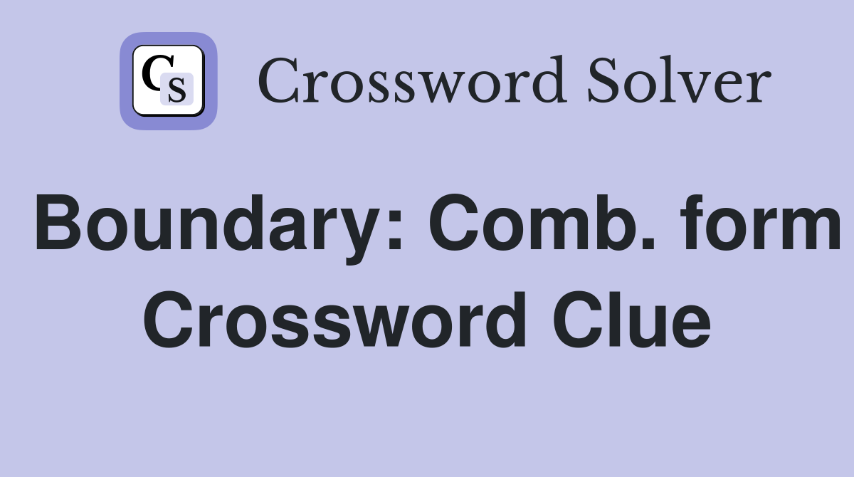 Boundary: Comb. form Crossword Clue